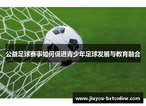 公益足球赛事如何促进青少年足球发展与教育融合